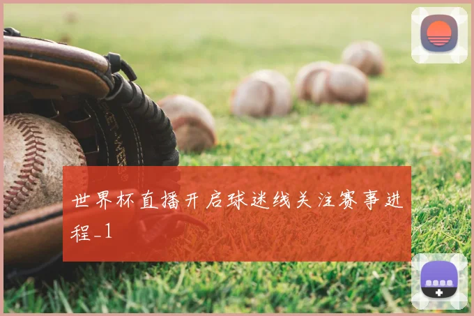 世界杯直播开启球迷线关注赛事进程_1