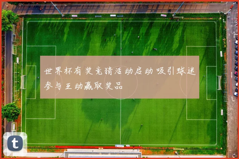 世界杯有奖竞猜活动启动 吸引球迷参与互动赢取奖品