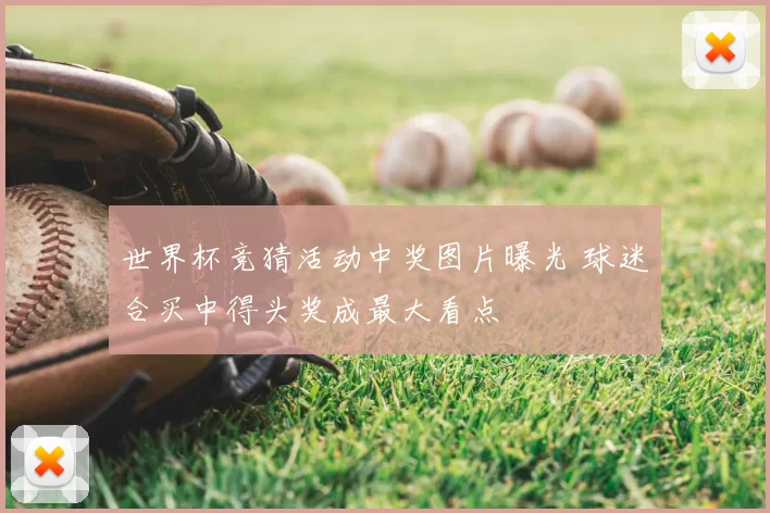 世界杯竞猜活动中奖图片曝光 球迷合买中得头奖成最大看点