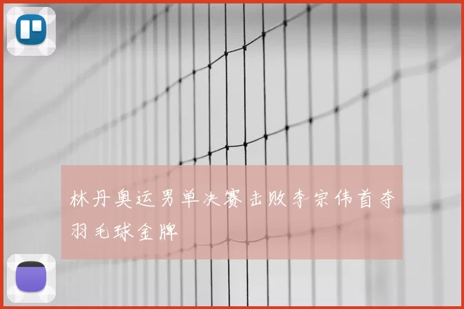 林丹奥运男单决赛击败李宗伟首夺羽毛球金牌