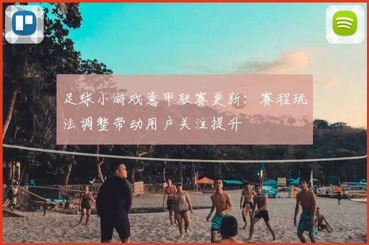 足球小游戏意甲联赛更新：赛程玩法调整带动用户关注提升