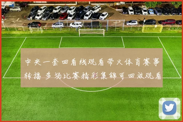中央一套回看线观看带火体育赛事转播 多场比赛精彩集锦可回放观看