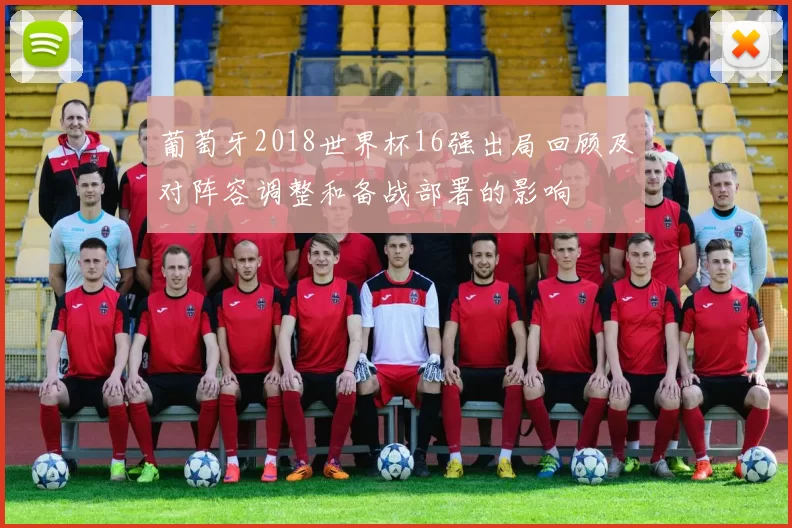 葡萄牙2018世界杯16强出局回顾及对阵容调整和备战部署的影响